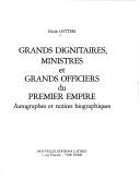 Cover of: Grands dignitaires, ministres et grands officiers du Premier Empire: autographes et notices biographiques