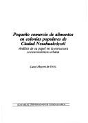 Cover of: Pequeño comercio de alimentos en colonias populares de Ciudad Nezahualcóyotl: análisis de su papel en la estructura socioeconómica urbana