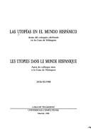 Cover of: Las Utopías en el mundo hispánico: actas del coloquio celebrado en la Casa de Velázquez, 24/26-XI-1988 = Les Utopies dans le monde hispanique : actes du colloque tenu à la Casa de Velázquez, 24/26-XI-1988