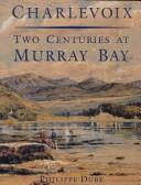 Cover of: Charlevoix, two centuries at Murray Bay by Philippe Dubé
