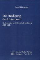Cover of: Die Huldigung der Untertanen: Rechtskultur und Herrschaftsordnung (800-1800)