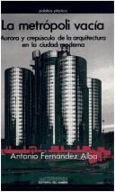 Cover of: La metrópoli vacía: aurora y crepúsculo de la arquitectura en la ciudad moderna