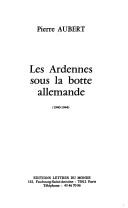 Cover of: Les Ardennes sous la botte allemande by Pierre Aubert