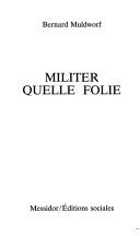 Cover of: Militer quelle folie by Bernard Muldworf