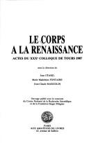 Cover of: Le Corps à la Renaissance: actes du XXXe colloque de Tours 1987