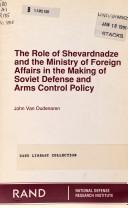 The role of Shevardnadze and the Ministry of Foreign Affairs in the making of Soviet defense and arms control policy by John Van Oudenaren