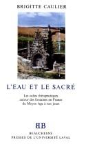 Cover of: L' eau et le sacré: les cultes thérapeutiques autour des fontaines en France du Moyen Age à nos jours