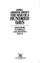 Cover of: The war of a hundred days: Springboks in Somalia and Abyssinia, 1940-41