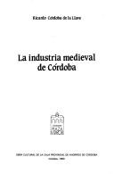 Cover of: La industria medieval de Córdoba by Ricardo Córdoba de la Llave