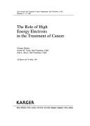 Cover of: The role of high energy electrons in the treatment of cancer: 25th Annual San Francisco Cancer Symposium, San Francisco, Calif., February 9-11, 1990
