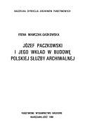 Józef Paczkowski i jego wkład w budowę polskiej służby archiwalnej by Irena Mamczak-Gadkowska