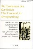 Cover of: Die Exotismen des Kurfürsten Max Emanuel in Nymphenburg: eine kunst- und kulturhistorische Studie zum Phänomen von Chinoiserie und Orientalismus im [sic] Bayern und Europa des 16. bis 18. Jahrhunderts : seine politische Relevanz