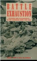 Cover of: Battle exhaustion: soldiers and psychiatrists in the Canadian Army, 1939-1945