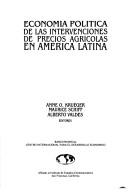 Cover of: Economía política de las intervenciones de precios agrícolas en América Latina by Anne O. Krueger, Maurice Schiff, Alberto Valdés, editores.