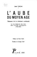 Cover of: L' aube du Moyen Age: naissance de la chrétienté occidentale : la vie religieuse des laïcs dans l'Europe carolingienne, 750-900
