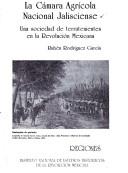 Cover of: La Cámara Agrícola Nacional Jalisciense: una sociedad de terratenientes en la Revolución Mexicana