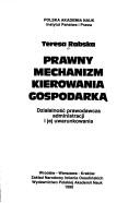 Cover of: Prawny mechanizm kierowania gospodarką: działalność prawodawcza administracji i jej uwarunkowania