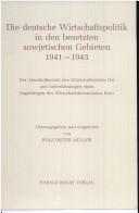 Cover of: Die Deutsche Wirtschaftspolitik in den besetzten sowjetischen Gebieten 1941-1943: der Abschlussbericht des Wirtschaftsstabes Ost und Aufzeichnungen eines Angehörigen des Wirtschaftskommandos Kiew