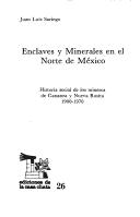 Enclaves y minerales en el norte de México by Juan Luis Sariego Rodríguez