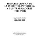 Cover of: Historia gráfica de la industria petrolera y sus trabajadores, 1900-1938