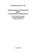 Cover of: Diplomatischer Widerstand gegen "Unternehmen Barbarossa": die Friedensbemühungen der Deutschen Botschaft Moskau 1939-1941