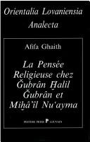 La pensée religieuse chez Ǧubrân Ḫ̇alil Ǧubrân et Miḫâʼîl Nuʻayma by Afifa Ghaith