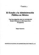 Cover of: El estado y la administración pública en México: una investigación sobre la actividad del estado mexicano en retrospección y prospectiva