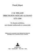 C.M. Wieland, directeur du Mercure allemand, 1773-1789 by Claude Miquet