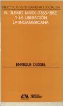 Cover of: El último Marx (1863-1882) y la liberación latinoamericana: un comentario a la tercera y a la cuarta redacción de "El capital"