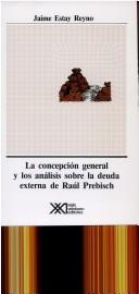 Cover of: La concepción general y los análisis sobre la deuda externa de Raúl Prebisch