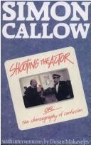 Cover of: Shooting the actor, or, The choreography of confusion by Simon Callow