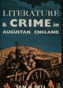 Literature and crime in Augustan England by Ian A. Bell