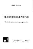 Cover of: El hombre que no fue: novela de sueños muertos y sangre torcida