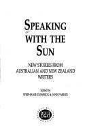 Cover of: Speaking with the sun: new stories from Australian and New Zealand writers