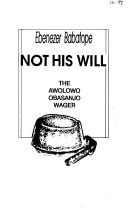 Cover of: Not his will: the Awolowo Obasanjo wager
