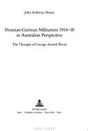 Cover of: Prussian-German militarism, 1914-18 in Australian perspective: the thought of George Arnold Wood