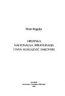 Cover of: Hrvatska nacionalna bibliografija i Ivan Kukuljević Sakcinski by Petar Rogulja