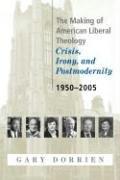 Cover of: The Making of American Liberal Theology: Crisis, Irony, and Postmodernity by Gary J. Dorrien