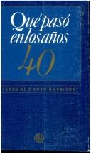 Cover of: Qué pasó en los años 40 by Fernando Soto Harrison