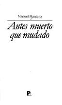 Cover of: Antes muerto que mudado