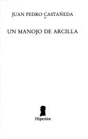 Cover of: Un manojo de arcilla by Juan Pedro Castañeda
