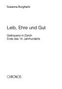 Cover of: Leib, Ehre und Gut: Delinquenz in Zürich Ende des 14. Jahrhunderts