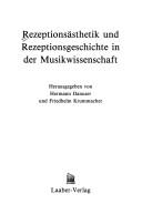 Cover of: Rezeptionsästhetik und Rezeptionsgeschichte in der Musikwissenschaft by herausgegeben von Hermann Danuser und Friedhelm Krummacher.