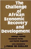 Cover of: The Challenge of African economic recovery and development by edited by Adebayo Adedeji, Owodunni Teriba, and Patrick Bugembe ; with a foreword by J. Perez de Cuellar.