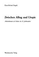 Cover of: Zwischen Alltag und Utopie: Arbeiterliteratur als Diskurs des 19. Jahrhunderts