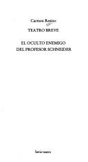 Cover of: Teatro breve ; El oculto enemigo del profesor Schneider by Carmen Resino