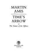 Cover of: Time's arrow, or, The nature of the offence by Martin Amis