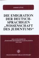 Cover of: Die Emigration der deutschsprachigen "Wissenschaft des Judentums": die Auswanderung jüdischer Historiker nach Palästina 1933-1945