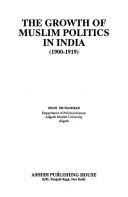 Cover of: The Growth of Muslim politics in India, 1900-1919