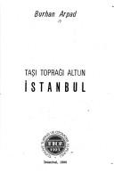 Cover of: Taşı toprağı altun, İstanbul by Burhan Arpad